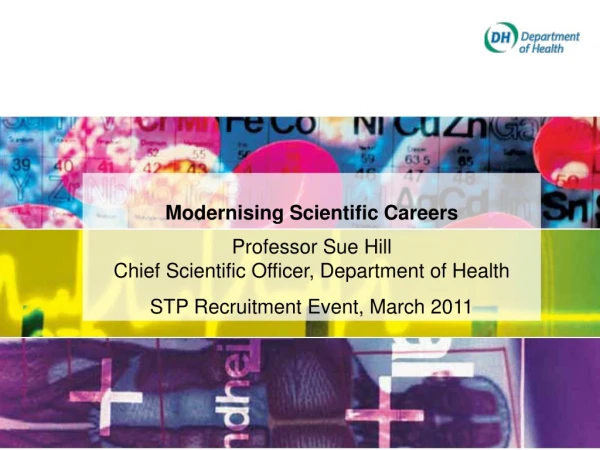 Modernising Scientific Careers Professor Sue Hill Chief Scientific Officer, Department of Health