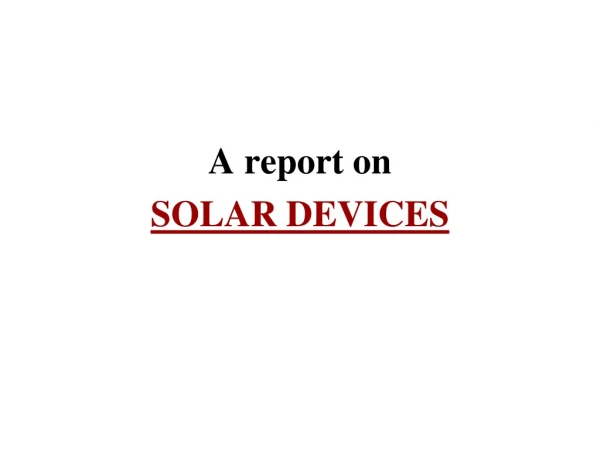 A report on                         SOLAR DEVICES