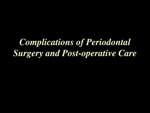 Complications of Periodontal Surgery and Post-operative Care