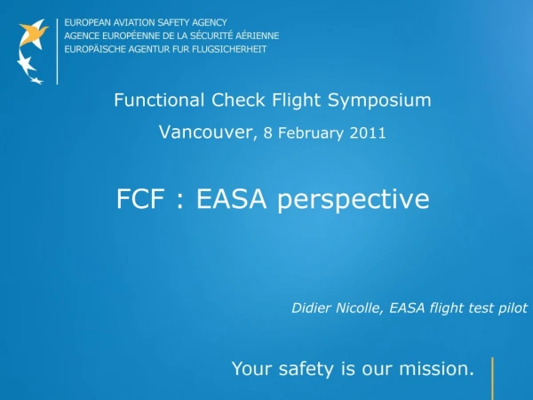 Functional Check Flight Symposium Vancouver , 8 February 2011 FCF : EASA perspective