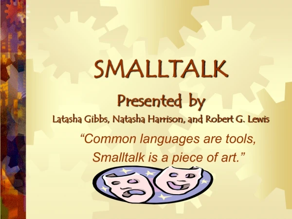 SMALLTALK Presented by Latasha Gibbs, Natasha Harrison, and Robert G. Lewis