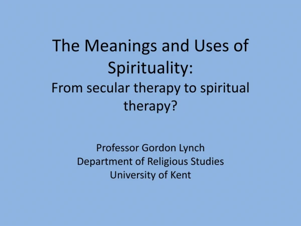 The Meanings and Uses of Spirituality: From secular therapy to spiritual therapy?