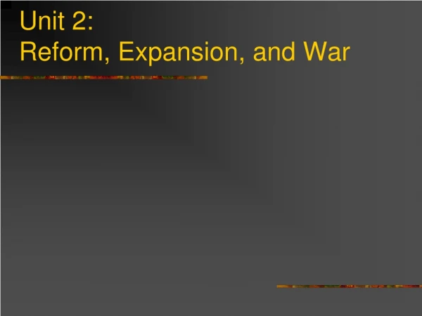 Unit 2: Reform, Expansion, and War