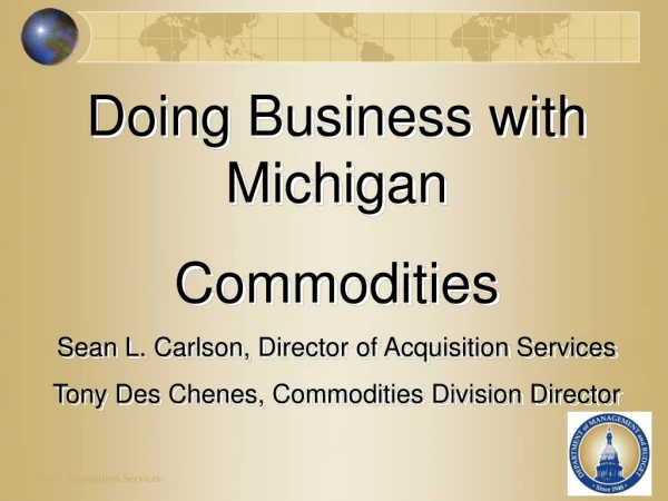 Doing Business with Michigan Commodities Sean L. Carlson, Director of Acquisition Services