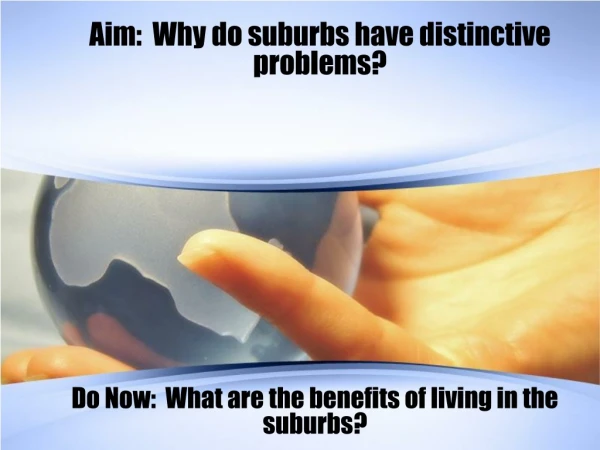 Aim:  Why do suburbs have distinctive problems?