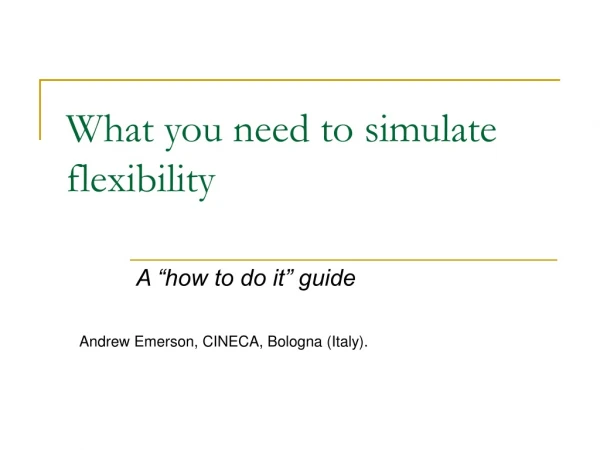 What you need to simulate flexibility