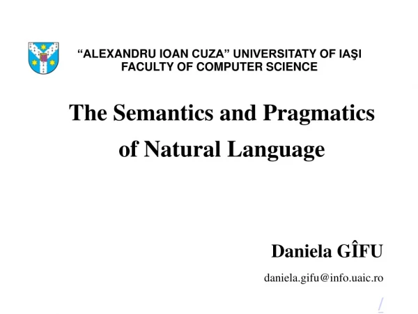 The Semantics and Pragmatics  of Natural Language Daniela G ÎFU d aniela.gifu @info.uaic.ro /