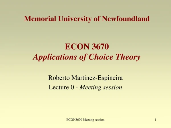 Memorial University of Newfoundland ECON 3670 Applications of Choice Theory
