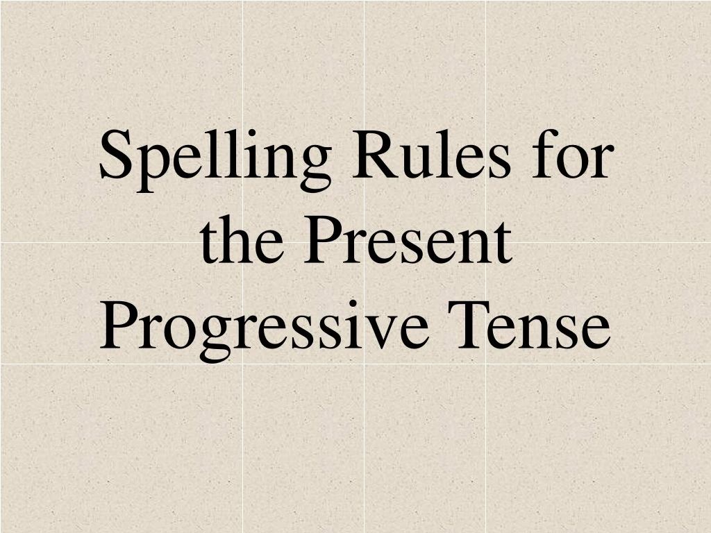 spelling rules for the present progressive tense