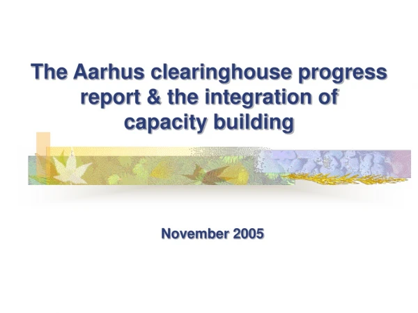 The Aarhus clearinghouse progress report &amp; the integration of  capacity building