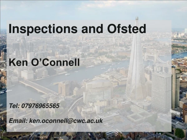 Inspections and Ofsted Ken O’Connell  Tel: 07976965565 Email: ken.oconnell@cwc.ac.uk