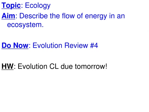 Topic : Ecology Aim : Describe the flow of energy in an ecosystem.  Do Now : Evolution Review #4