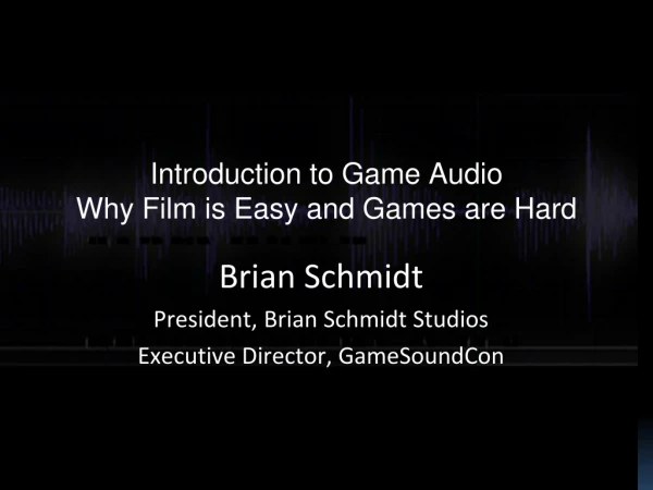 Introduction to Game Audio Why Film is Easy and Games are Hard
