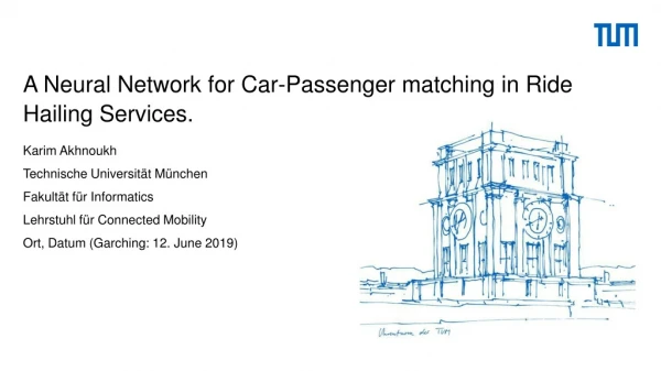 A  Neural  Network  for  Car-Passenger  matching  in Ride  Hailing  Services.