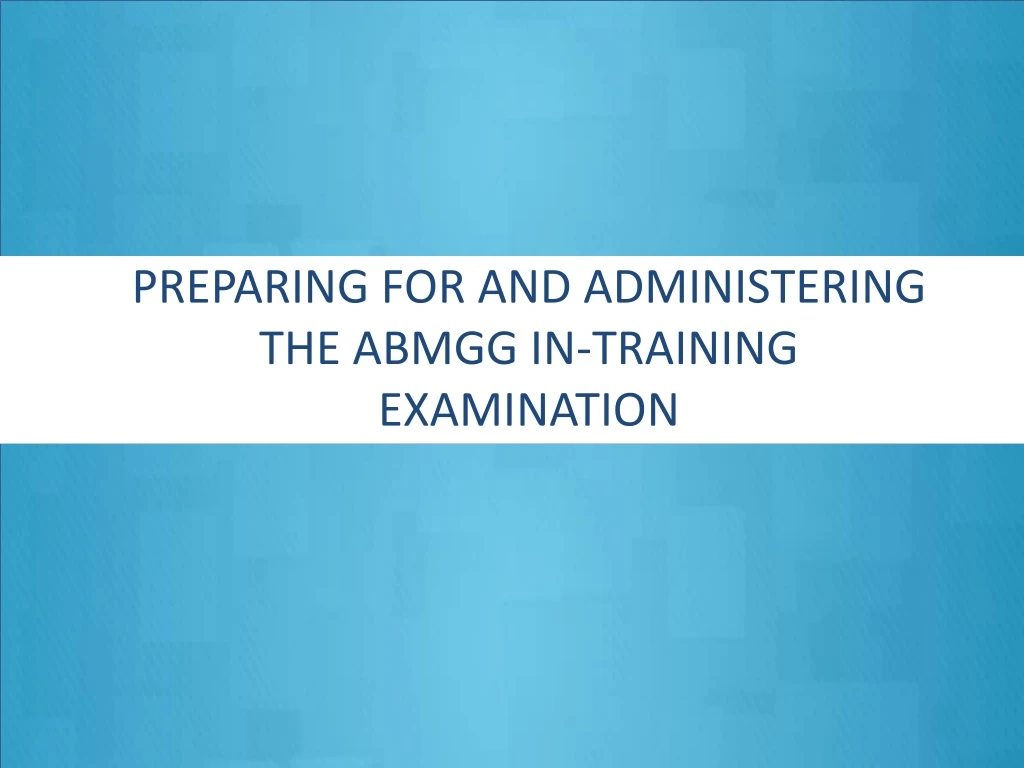 preparing for and administering the abmgg in training examination