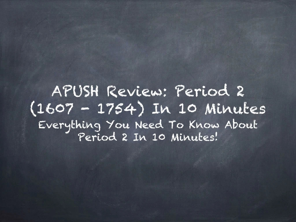 apush review period 2 1607 1754 in 10 minutes