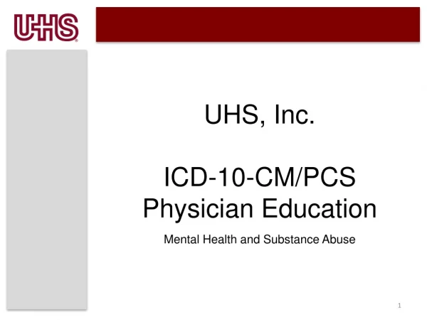 UHS, Inc. ICD-10-CM/PCS Physician Education  Mental Health and Substance Abuse