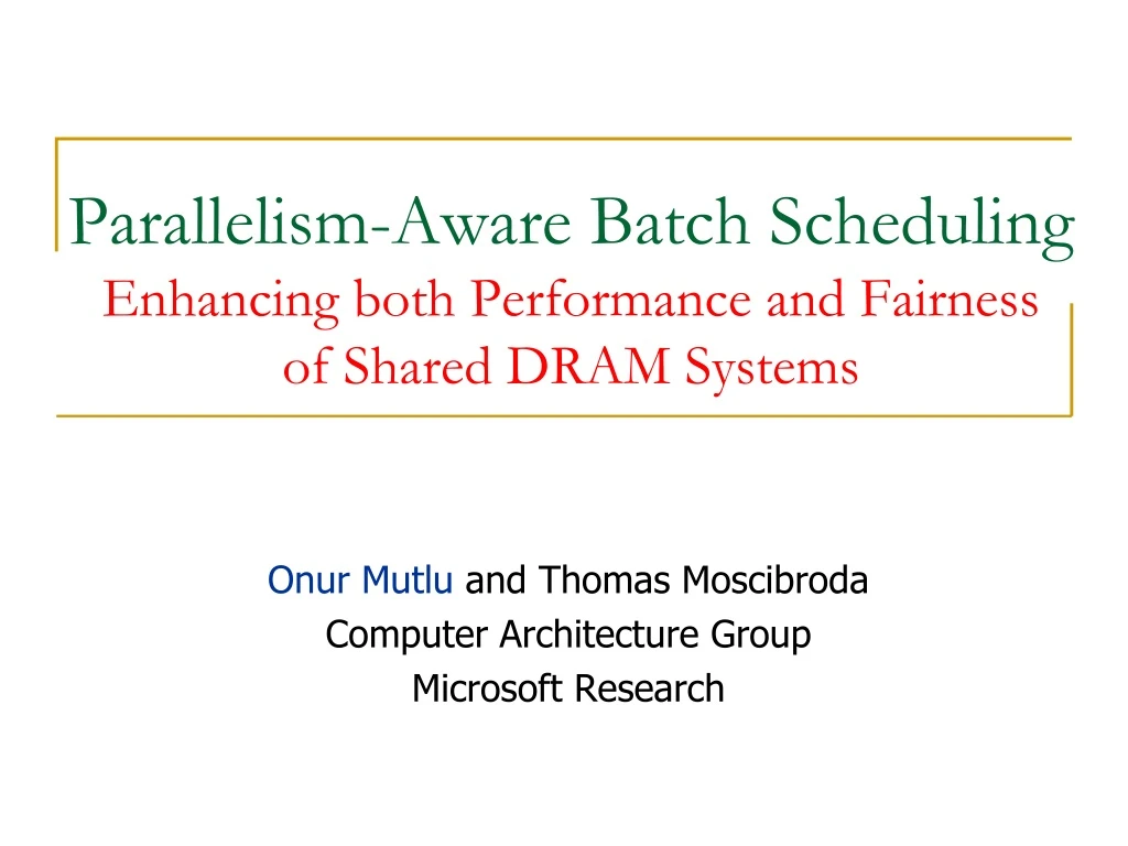 parallelism aware batch scheduling enhancing both performance and fairness of shared dram systems