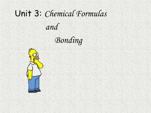 Unit 3:  Chemical Formulas 			   and   				Bonding