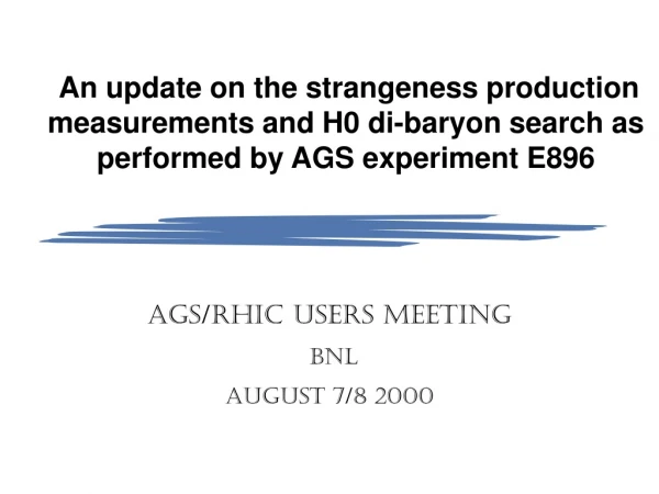 AGS/RHIC USERS MEETING  BNL AUGUST 7/8 2000