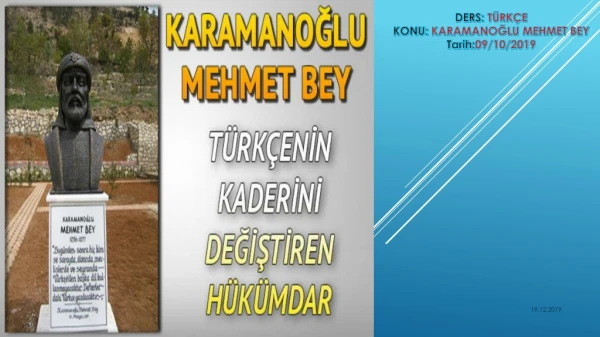 DERS:  TÜRKÇE KONU:  KARAMANOĞLU MEHMET BEY Tarih: 09/10/2019