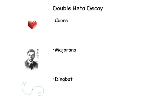 Double Beta Decay •Cuore •Majorana •Dingbat