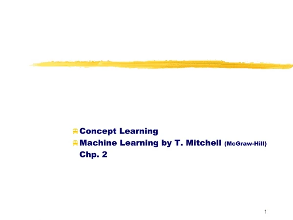Concept Learning Machine Learning by T. Mitchell  (McGraw-Hill)    Chp. 2