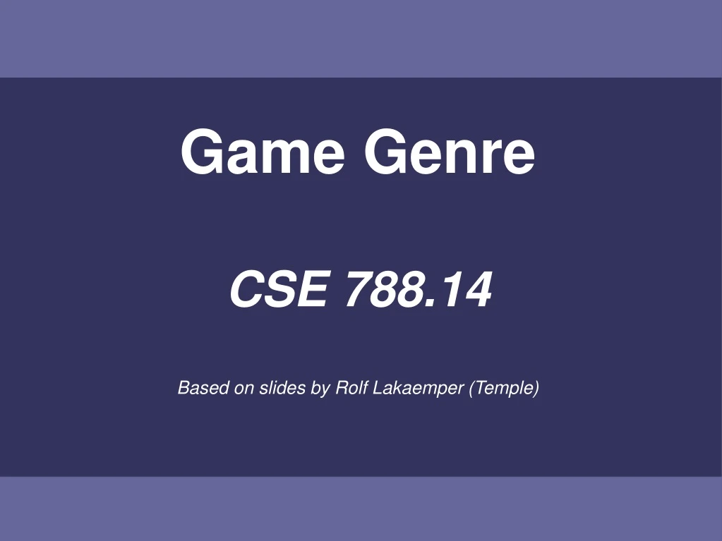 game genre cse 788 14 based on slides by rolf