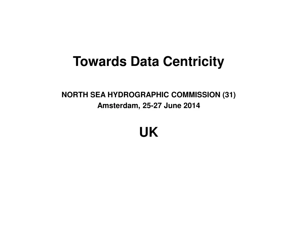 towards data centricity north sea hydrographic commission 31 amsterdam 25 27 june 2014 uk