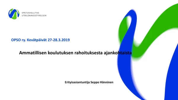 OPSO ry.  Kevätpäivät  27-28.3.2019 A mmatillisen koulutuksen rahoituksesta ajankohtaista