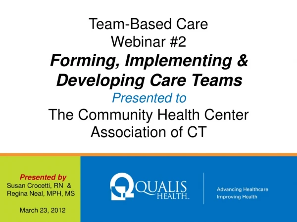 Team-Based Care Webinar #2 Forming, Implementing &amp; Developing Care Teams Presented to