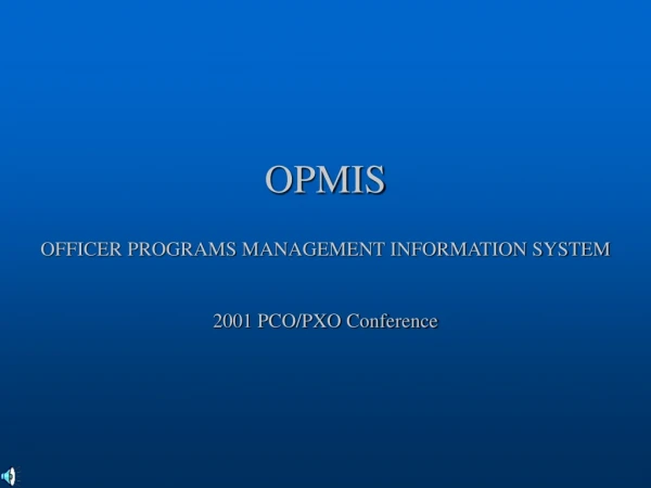 OPMIS  OFFICER PROGRAMS MANAGEMENT INFORMATION SYSTEM 2001 PCO/PXO Conference