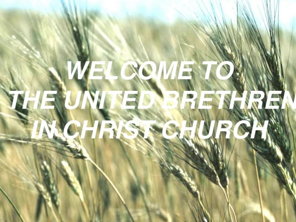 WELCOME TO  THE UNITED BRETHREN  IN CHRIST CHURCH