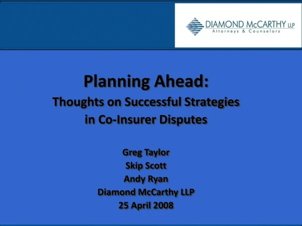 Planning Ahead: Thoughts on Successful Strategies  in Co-Insurer Disputes Greg Taylor Skip Scott