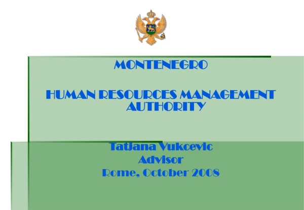 MONTENEGRO HUMAN RESOURCES MANAGEMENT AUTHORITY Tatjana Vukcevic Adviso r Rome, October 2008