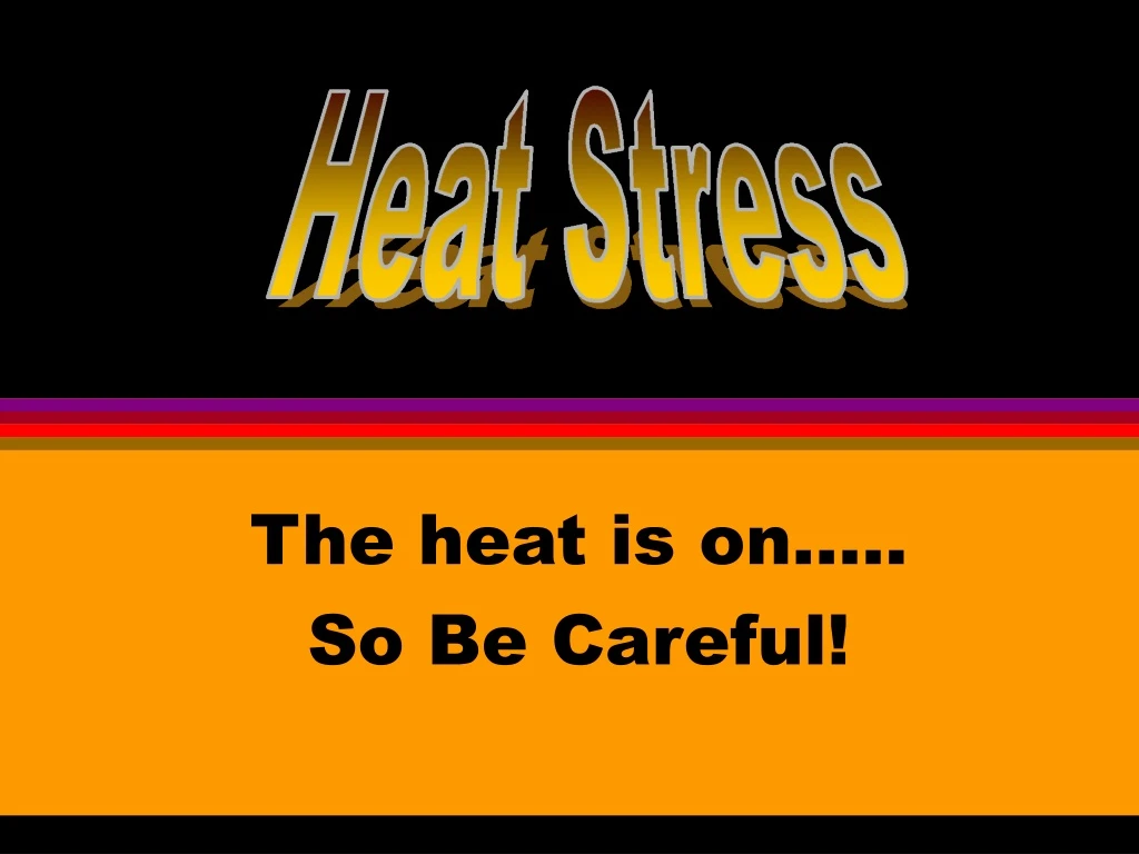 the heat is on so be careful