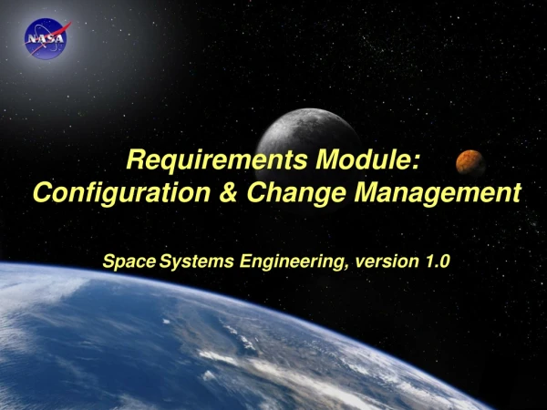 Requirements Module:  Configuration &amp; Change Management  Space Systems Engineering, version 1.0