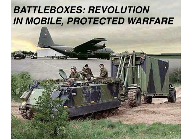 BATTLEBOXES: REVOLUTION IN MOBILE, PROTECTED WARFARE