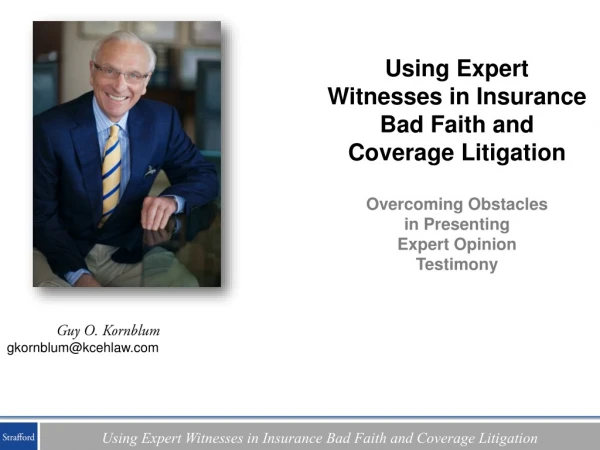 Using Expert Witnesses in Insurance Bad Faith and  Coverage Litigation Overcoming Obstacles