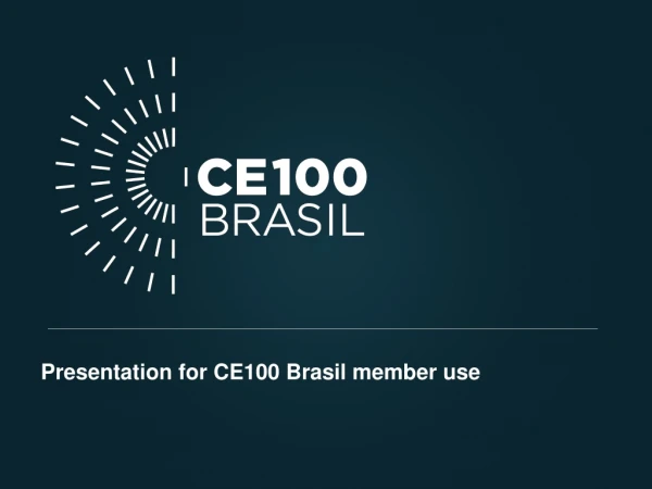 Presentation for  CE100 Brasil member use