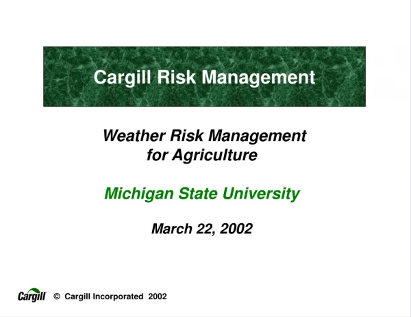 Weather Risk Management  for Agriculture Michigan State University March 22 , 2002