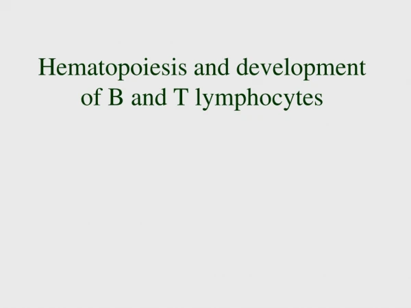 Hematopoiesis and development of B and T lymphocytes