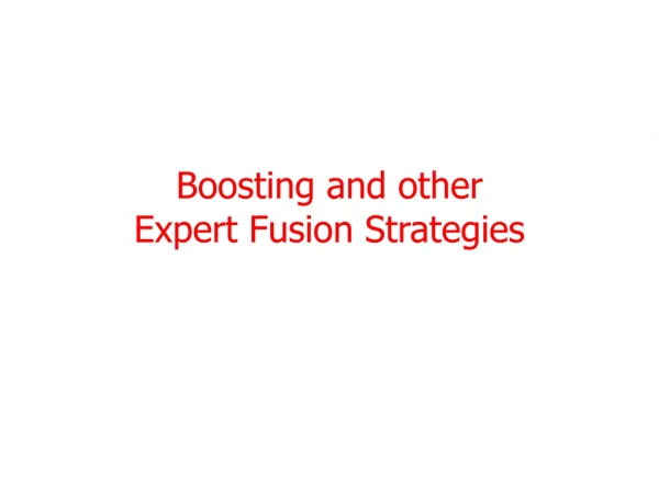 Boosting and other  Expert Fusion Strategies