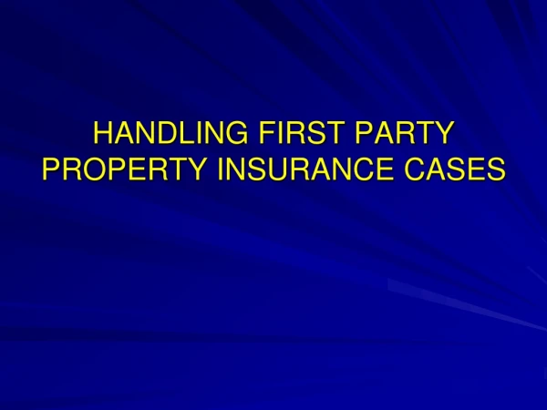 HANDLING FIRST PARTY PROPERTY INSURANCE CASES