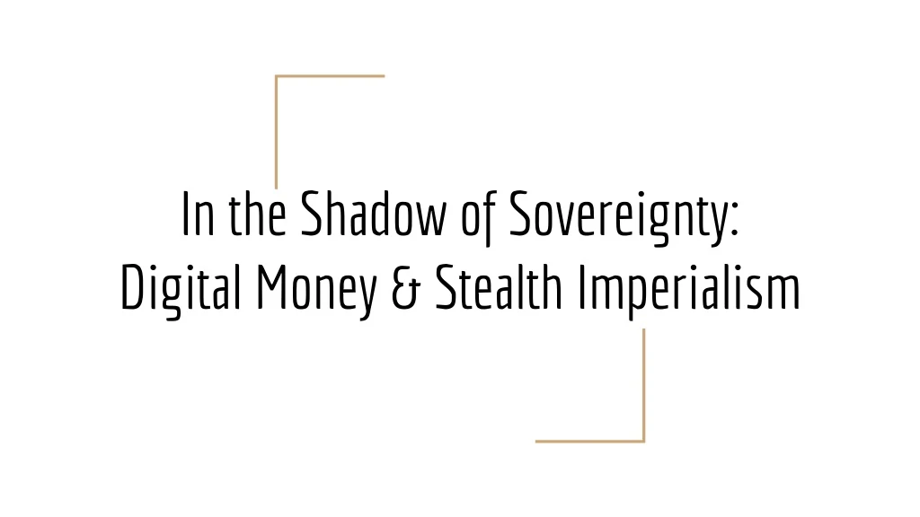 in the shadow of sovereignty digital money stealth imperialism