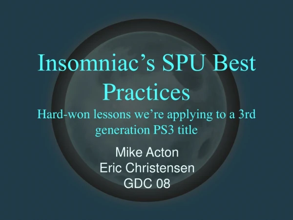 Insomniac’s SPU Best Practices Hard-won lessons we’re applying to a 3rd generation PS3 title