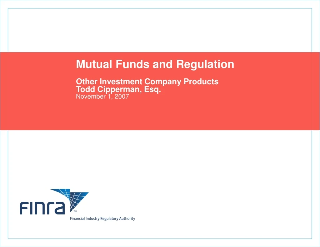 mutual funds and regulation other investment company products todd cipperman esq november 1 2007