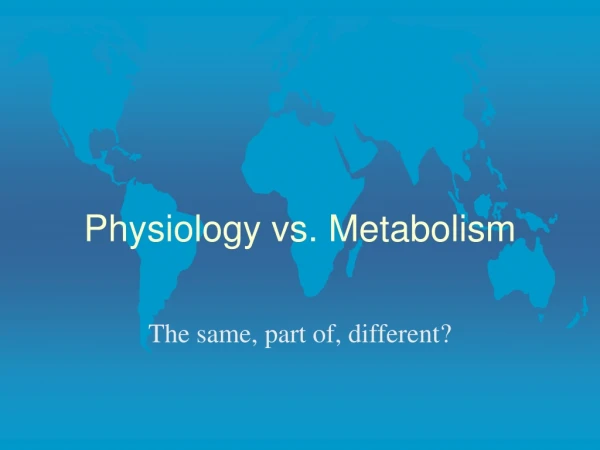 Physiology vs. Metabolism
