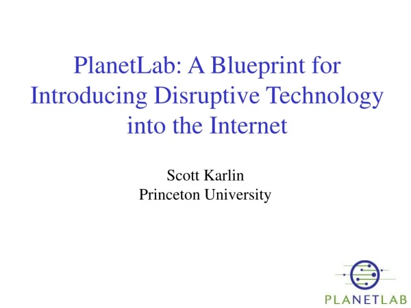 PlanetLab: A Blueprint for Introducing Disruptive Technology into the Internet