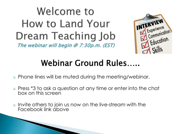 Welcome to  How to Land  Y our Dream Teaching Job The webinar will begin @ 7:30p.m. (EST)
